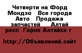 Четверти на Форд Мондэо - Все города Авто » Продажа запчастей   . Алтай респ.,Горно-Алтайск г.